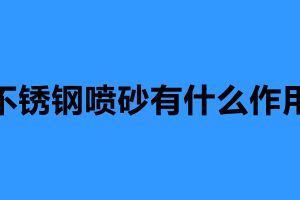不銹鋼噴砂有什么作用 不銹鋼噴砂加工廠家
