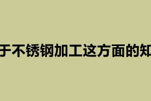 關于不銹鋼加工這方面的知識 不銹鋼定做加工廠