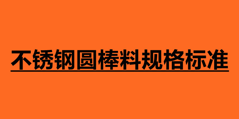 不銹鋼圓棒料規(guī)格標準 不銹鋼圓棒介紹.jpg