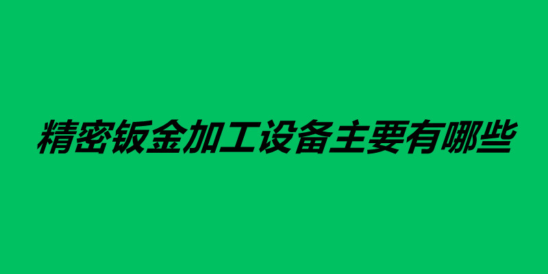 精密鈑金加工設(shè)備主要有哪些.jpg
