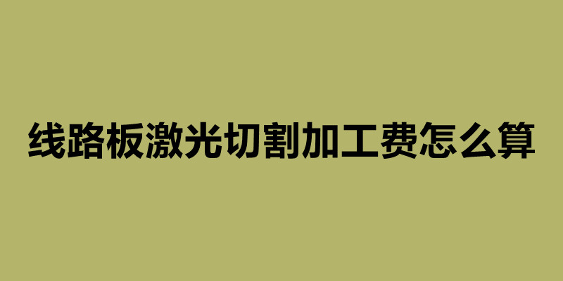 線路板激光切割加工費怎么算 激光切割加工廠家簡介.jpg