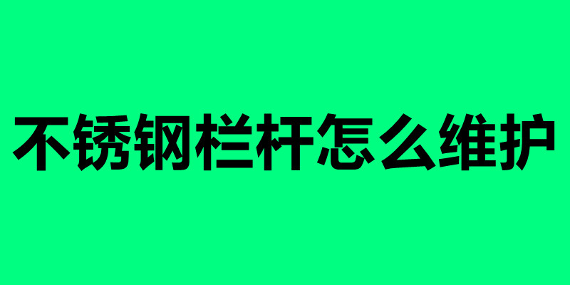 不銹鋼欄桿怎么維護 不銹鋼欄桿怎么清理好.jpg