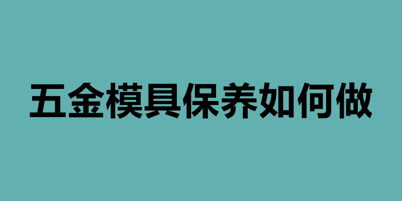 五金模具保養如何做  鈑金后內部怎樣做防腐.jpg