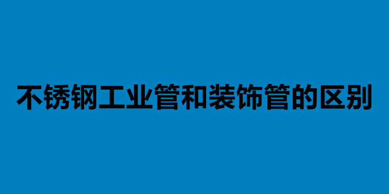不銹鋼工業(yè)管和裝飾管的區(qū)別.jpg
