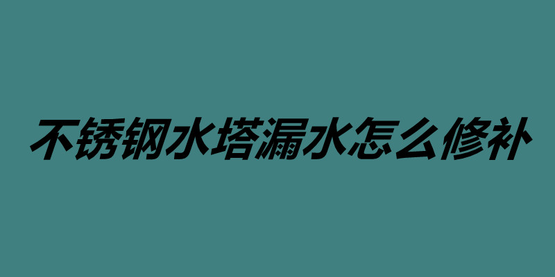 不銹鋼水塔漏水怎么修補 承接不銹鋼焊接加工.jpg